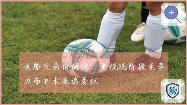 快船交易伦纳德：重视现阶段竞争力而非未来选秀权